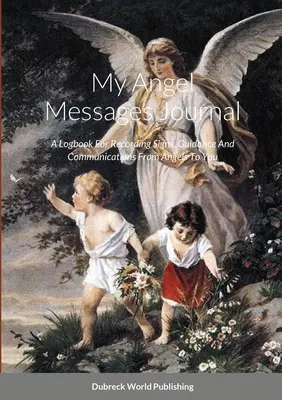 Mi Diario De Mensajes Angelicales: Un Diario Para Registrar Señales, Orientación Y Comunicaciones De Los Ángeles Para Ti - My Angel Messages Journal: A Logbook For Recording Signs, Guidance And Communications From Angels To You