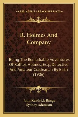 R. Holmes y Compañía: R. Holmes and Company: Being the Remarkable Adventures of Raffles Holmes, Esq., Detbeing the Remarkable Adventures of Raffles Holmes, Esq., D - R. Holmes and Company: Being the Remarkable Adventures of Raffles Holmes, Esq., Detbeing the Remarkable Adventures of Raffles Holmes, Esq., D