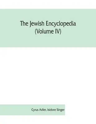 La enciclopedia judía (Volumen IV): un registro descriptivo de la historia, religión, literatura y costumbres del pueblo judío desde los tiempos más remotos. - The Jewish encyclopedia (Volume IV): a descriptive record of the history, religion, literature, and customs of the Jewish people from the earliest tim