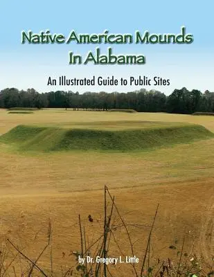 Túmulos de nativos americanos en Alabama: Guía ilustrada de yacimientos públicos, revisada - Native American Mounds in Alabama: An Illustrated Guide to Public Sites, Revised