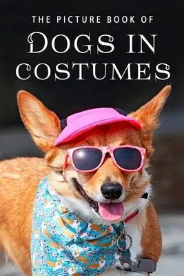 El libro de los perros disfrazados: Un libro de regalo para enfermos de Alzheimer y personas mayores con demencia - The Picture Book of Dogs in Costumes: A Gift Book for Alzheimer's Patients and Seniors with Dementia