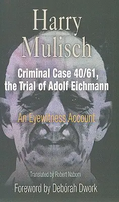 Caso penal 40/61, el juicio de Adolf Eichmann: relato de un testigo ocular - Criminal Case 40/61, the Trial of Adolf Eichmann: An Eyewitness Account