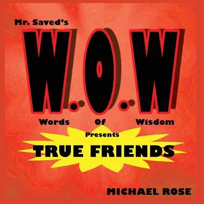 W.O.W.: Palabras de sabiduría del Sr. Saved presenta a los verdaderos amigos - W.O.W.: Mr.Saved's Words of Wisdom Presents True Friends