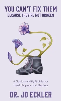 No puedes arreglarlos, porque no están rotos: Guía de sostenibilidad para ayudantes y sanadores cansados - You Can't Fix Them--Because They're Not Broken: A Sustainability Guide for Tired Helpers and Healers
