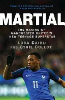 Martial La formación de la nueva superestrella adolescente del Manchester United - Martial: The Making of Manchester United's New Teenage Superstar