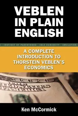 Veblen in Plain English: Una introducción completa a la economía de Thorstein Veblen - Veblen in Plain English: A Complete Introduction to Thorstein Veblen's Economics