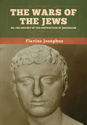 Las Guerras de los Judíos; O, La Historia de la Destrucción de Jerusalén - The Wars of the Jews; Or, The History of the Destruction of Jerusalem