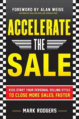 Acelere la venta: Pon en marcha tu estilo personal de venta para cerrar más ventas, más rápido - Accelerate the Sale: Kick-Start Your Personal Selling Style to Close More Sales, Faster