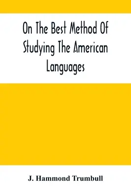 Sobre El Mejor Método De Estudio De Las Lenguas Americanas - On The Best Method Of Studying The American Languages