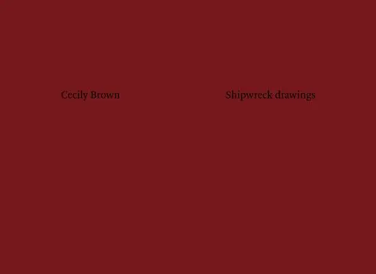 Cecily Brown Dibujos de naufragios - Cecily Brown: Shipwreck Drawings