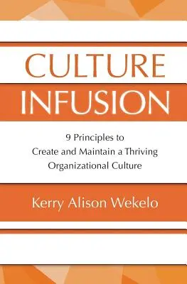 Infusión de cultura: 9 principios para crear y mantener una cultura organizativa próspera - Culture Infusion: 9 Principles for Creating and Maintaining a Thriving Organizational Culture