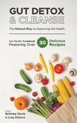 Desintoxicación y Limpieza del Intestino - La Forma Natural de Mejorar la Salud del Intestino: Libro de cocina para la salud intestinal con más de 30 deliciosas recetas - Gut Detox & Cleanse - The Natural Way to Improving Gut Health: Gut Health Cookbook Featuring Over 30 Delicious Recipes