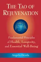 El Tao del Rejuvenecimiento: Principios fundamentales de la salud, la longevidad y el bienestar esencial - The Tao of Rejuvenation: Fundamental Principles of Health, Longevity, and Essential Well-Being