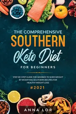 La Dieta Ceto Sureña Completa para Principiantes: Guía paso a paso para que los Novatos Bajen de Peso Modificando las Recetas Sureñas para una Pérdida de Peso Saludable - The Comprehensive Southern Keto Diet for Beginners: tep-by-step Guide for Newbies to Shed Weight by Modifying Southern Recipes for Healthy Weight Loss