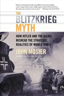 El mito de la guerra relámpago: Cómo Hitler y los aliados malinterpretaron las realidades estratégicas de la Segunda Guerra Mundial - The Blitzkrieg Myth: How Hitler and the Allies Misread the Strategic Realities of World War II