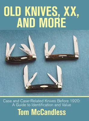 Old Knives, Xx, and More: Cuchillos y navajas anteriores a 1920: Guía de identificación y valor - Old Knives, Xx, and More: Case and Case-Related Knives Before 1920: a Guide to Identification and Value