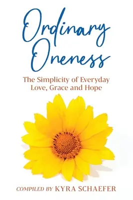 Unidad ordinaria: La sencillez del amor, la gracia y la esperanza cotidianos - Ordinary Oneness: The Simplicity of Everyday Love, Grace and Hope