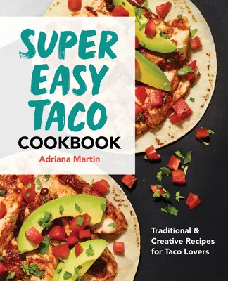 Super Easy Taco Cookbook: Recetas tradicionales y creativas para los amantes de los tacos - Super Easy Taco Cookbook: Traditional & Creative Recipes for Taco Lovers