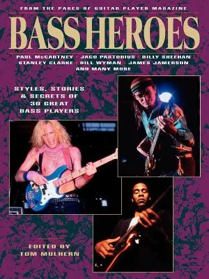 Bass Heroes: Estilos, Historias y Secretos de 30 Grandes Bajistas: Desde las páginas de Guitar Player Magazine - Bass Heroes: Styles, Stories and Secrets of 30 Great Bass Players: From the Pages of Guitar Player Magazine