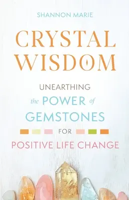 La Sabiduría de los Cristales: Descubriendo el poder de las piedras preciosas para un cambio positivo en la vida - Crystal Wisdom: Unearthing the Power of Gemstones for Positive Life Change