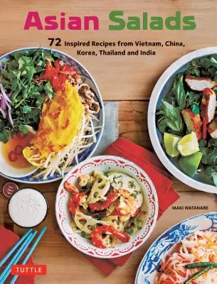 Ensaladas asiáticas: 72 recetas inspiradas en Vietnam, China, Corea, Tailandia y la India - Asian Salads: 72 Inspired Recipes from Vietnam, China, Korea, Thailand and India