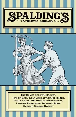 Spalding's Athletic Library - Los juegos de Hockey sobre hierba, Tether Ball, Golf-Croquet, Hand Tennis, Volley Ball, Hand Polo, Wicket Polo, Leyes del Badminton - Spalding's Athletic Library - The Games of Lawn Hockey, Tether Ball, Golf-Croquet, Hand Tennis, Volley Ball, Hand Polo, Wicket Polo, Laws of Badminton