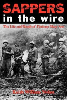 Zapadores en la alambrada: Vida y muerte de la base Mary Ann - Sappers in the Wire: The Life and Death of Firebase Mary Ann