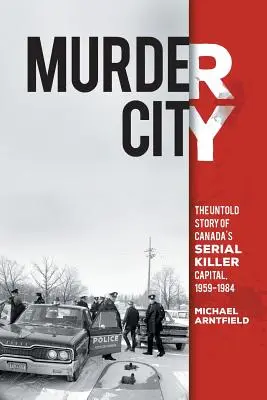 Murder City: La historia no contada de la capital canadiense de los asesinos en serie, 1959-1984 - Murder City: The Untold Story of Canada's Serial Killer Capital, 1959-1984