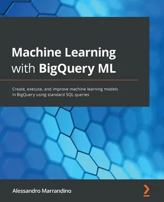 Aprendizaje automático con BigQuery ML: Cree, ejecute y mejore modelos de aprendizaje automático en BigQuery utilizando consultas SQL estándar. - Machine Learning with BigQuery ML: Create, execute, and improve machine learning models in BigQuery using standard SQL queries