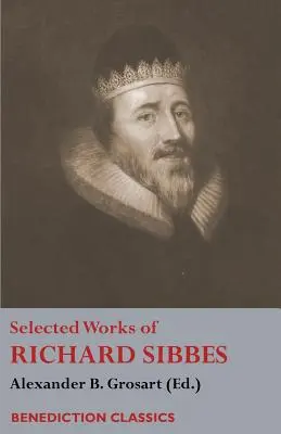 Obras selectas de Richard Sibbes: Memorias de Richard Sibbes, Descripción de Cristo, La caña magullada y el lino humeante, La espada de los malvados, El Sou - Selected Works of Richard Sibbes: Memoir of Richard Sibbes, Description of Christ, The Bruised Reed and Smoking Flax, The Sword of the Wicked, The Sou