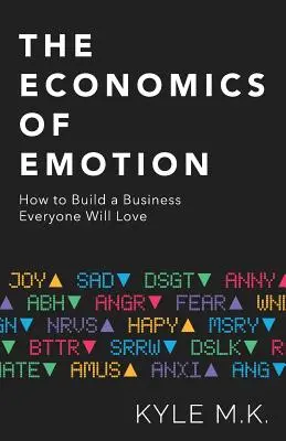 La economía de las emociones: Cómo crear una empresa que guste a todo el mundo - The Economics of Emotion: How to Build a Business Everyone Will Love
