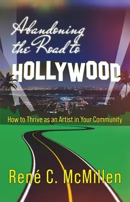 Abandonar el camino a Hollywood: cómo prosperar como artista en su comunidad - Abandoning the Road to Hollywood: How to Thrive as an Artist in Your Community