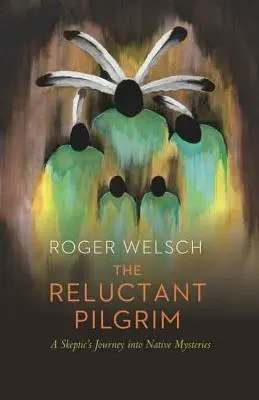 El peregrino reticente: El viaje de un escéptico a los misterios nativos - The Reluctant Pilgrim: A Skeptic's Journey Into Native Mysteries