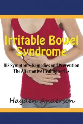 Síndrome del intestino irritable: Síntomas, remedios y prevención del SII: La Serie de Curación Alternativa - Irritable Bowel Syndrome: IBS Symptoms, Remedies and Prevention: The Alternative Healing Series