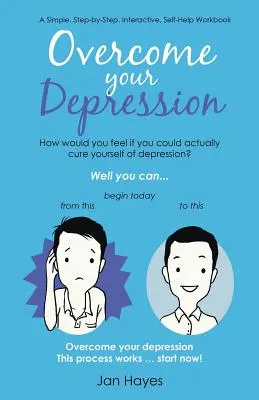 Supera tu Depresión: Un sencillo cuaderno interactivo de autoayuda paso a paso - Overcome your Depression: A Simple, Step-by-Step, Interactive, Self-Help Workbook