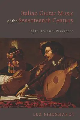 Música italiana para guitarra del siglo XVII: Battuto y Pizzicato - Italian Guitar Music of the Seventeenth Century: Battuto and Pizzicato