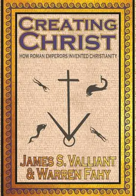 La creación de Cristo: Cómo los emperadores romanos inventaron el cristianismo - Creating Christ: How Roman Emperors Invented Christianity