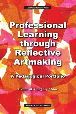 Aprendizaje profesional a través de la creación artística reflexiva: Un portafolio pedagógico - Professional Learning through Reflective Artmaking: A Pedagogical Portfolio