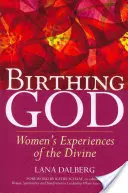 Dar a luz a Dios: La experiencia femenina de lo divino - Birthing God: Women's Experience of the Divine