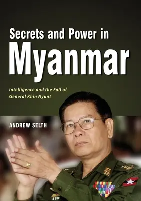 Secretos y poder en Myanmar: la inteligencia y la caída del general Khin Nyunt - Secrets and Power in Myanmar: Intelligence and the Fall of General Khin Nyunt