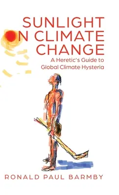 La luz del sol sobre el cambio climático: Guía del hereje para la histeria climática global - Sunlight on Climate Change: A Heretic's Guide to Global Climate Hysteria