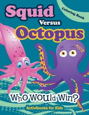 El calamar contra el pulpo: ¿Quién ganaría? Libro para colorear - Squid Versus Octopus: Who Would Win? Coloring Book