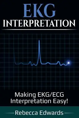 Interpretación de Electrocardiogramas: ¡Cómo hacer fácil la interpretación de EKG/ECG! - EKG Interpretation: Making EKG/ECG Interpretation Easy!