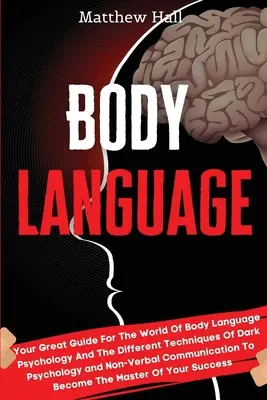 El Lenguaje Corporal: Su Gran Guía Para El Mundo De La Psicología Del Lenguaje Corporal Y Las Diferentes Técnicas De La Psicología Oscura Y No Ver - Body Language: Your Great Guide For The World Of Body Language Psychology And The Different Techniques Of Dark Psychology and Non-Ver