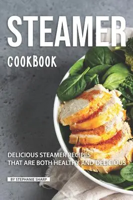 Libro de cocina al vapor: Deliciosas recetas al vapor, sanas y deliciosas - Steamer Cookbook: Delicious Steamer Recipes that are Both Healthy and Delicious