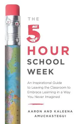 La semana escolar de 5 horas: Una guía inspiradora para abandonar el aula y abrazar el aprendizaje de una forma que nunca imaginó - The 5-Hour School Week: An Inspirational Guide to Leaving the Classroom to Embrace Learning in a Way You Never Imagined