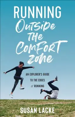 Correr fuera de la zona de confort: Guía del explorador de los límites del running - Running Outside the Comfort Zone: An Explorer's Guide to the Edges of Running