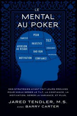 El Póquer Mental: Estrategias probadas para mejorar el control del 'tilt', la confianza, la motivación, gestionar la varianza, y p - Le Mental Au Poker: Des stratgies ayant fait leurs preuves pour mieux grer le tilt, la confiance, la motivation, grer la variance, et p