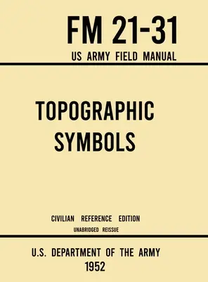 Símbolos Topográficos - FM 21-31 US Army Field Manual (1952 Civilian Reference Edition): Unabridged Handbook on Over 200 Symbols for Map Reading and Lan - Topographic Symbols - FM 21-31 US Army Field Manual (1952 Civilian Reference Edition): Unabridged Handbook on Over 200 Symbols for Map Reading and Lan