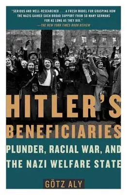 Los beneficiarios de Hitler: Saqueo, guerra racial y el Estado de bienestar nazi - Hitler's Beneficiaries: Plunder, Racial War, and the Nazi Welfare State